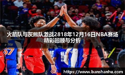 火箭队与灰熊队激战2818年12月16日NBA赛场精彩回顾与分析