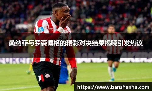桑纳菲与罗森博格的精彩对决结果揭晓引发热议